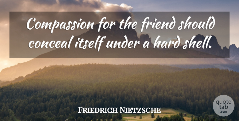 Friedrich Nietzsche Quote About Compassion, Shells, Should: Compassion For The Friend Should...