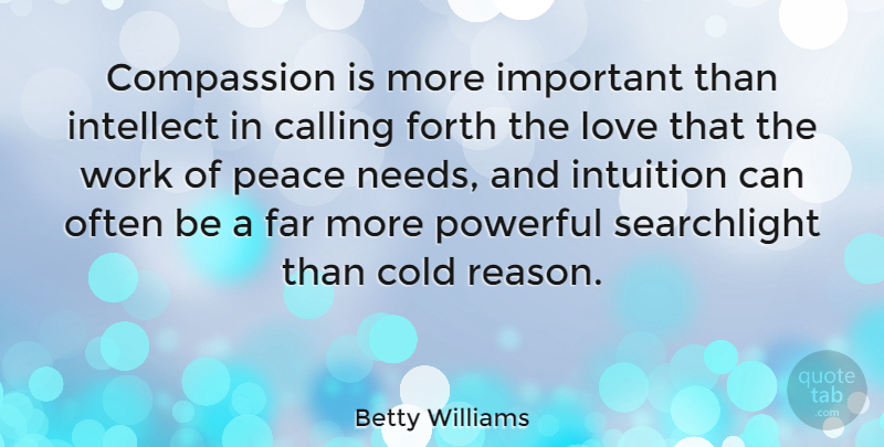 Betty Williams Quote About Powerful, Compassion, Often Is: Compassion Is More Important Than...