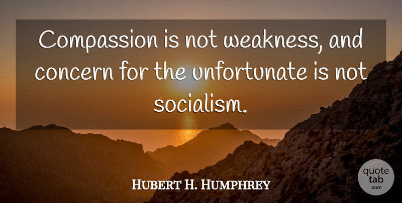 Hubert H. Humphrey Quote About Inspirational, Kindness, Compassion: Compassion Is Not Weakness And...