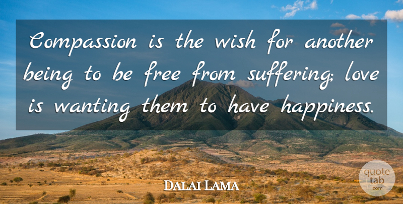 Dalai Lama Quote About Love Is, Compassion, Suffering: Compassion Is The Wish For...