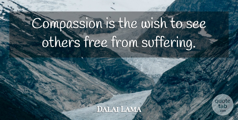Dalai Lama Quote About Compassion, Suffering, Wish: Compassion Is The Wish To...