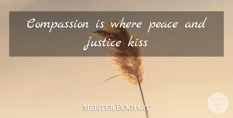 Meister Eckhart Quote About Kissing, Compassion, Justice: Compassion Is Where Peace And...