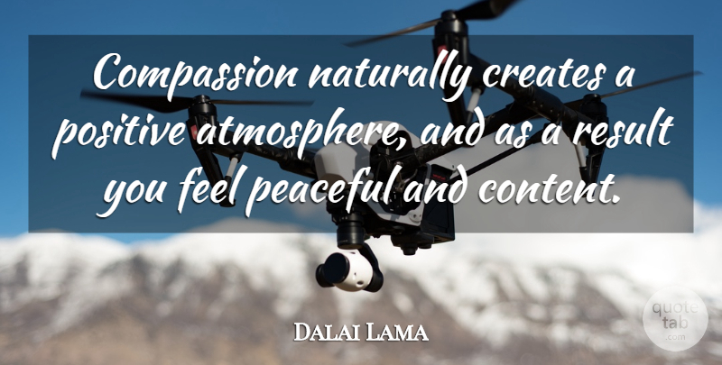 Dalai Lama Quote About Compassion, Peaceful, Atmosphere: Compassion Naturally Creates A Positive...