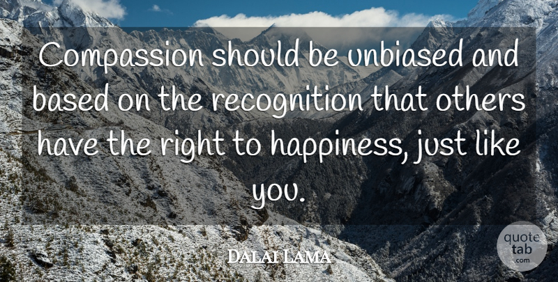 Dalai Lama Quote About Compassion, Unbiased, Recognition: Compassion Should Be Unbiased And...
