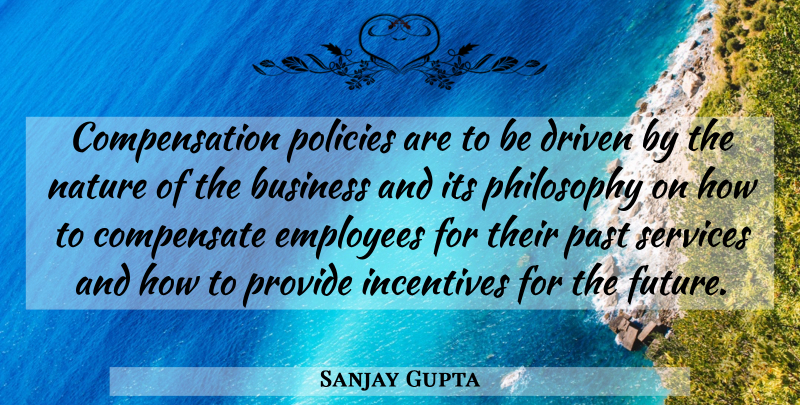 Sanjay Gupta Quote About Business, Compensate, Driven, Employees, Incentives: Compensation Policies Are To Be...