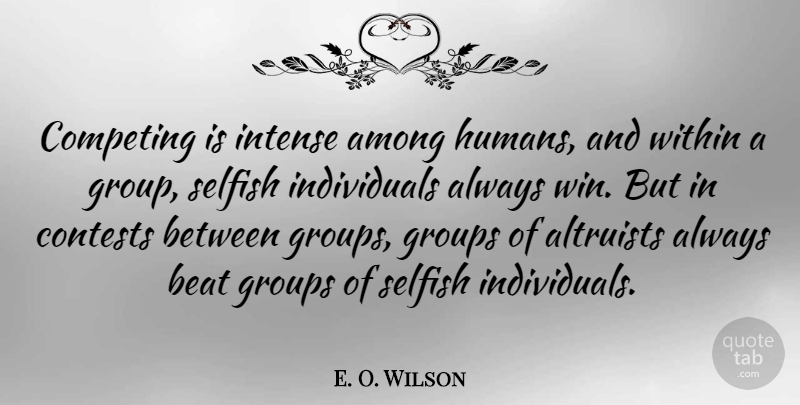 E. O. Wilson Quote About Selfish, Winning, Groups: Competing Is Intense Among Humans...