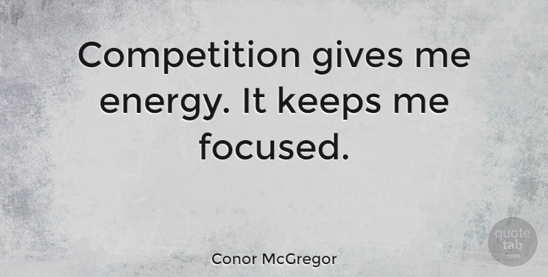 Conor McGregor Quote About Competition, Keeps: Competition Gives Me Energy It...