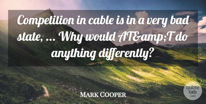 Mark Cooper Quote About Bad, Cable, Competition: Competition In Cable Is In...