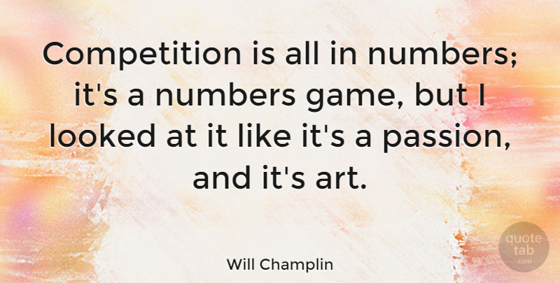 Will Champlin Quote About Art, Competition, Looked, Numbers: Competition Is All In Numbers...