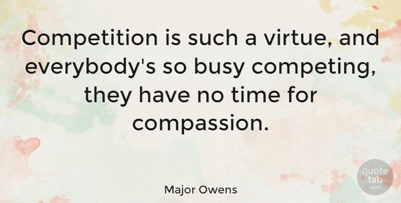 Major Owens Quote About Compassion, Competition, Busy: Competition Is Such A Virtue...