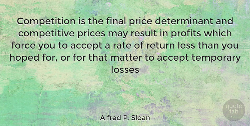 Alfred P. Sloan Quote About Loss, Competition, May: Competition Is The Final Price...