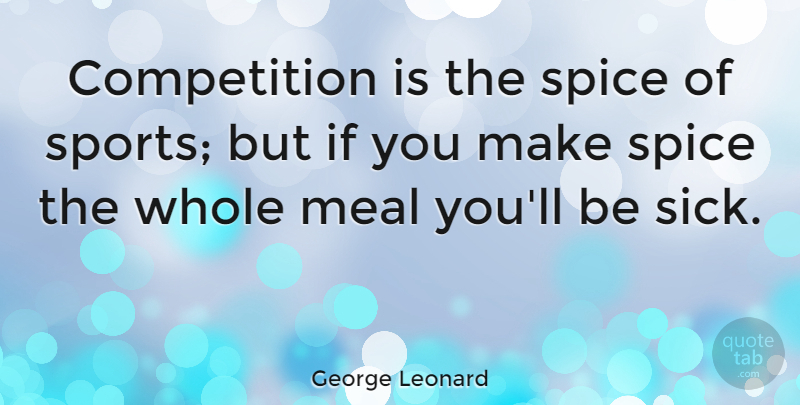George Leonard Quote About Competition, Meal: Competition Is The Spice Of...