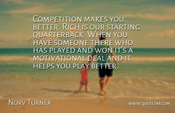 Norv Turner Quote About Competition, Deal, Helps, Motivational, Played: Competition Makes You Better Rich...