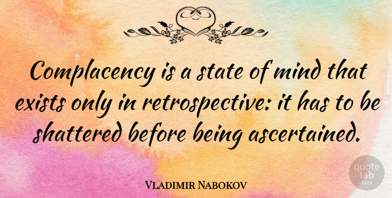 Vladimir Nabokov Quote About Mind, Complacency, Shattered: Complacency Is A State Of...