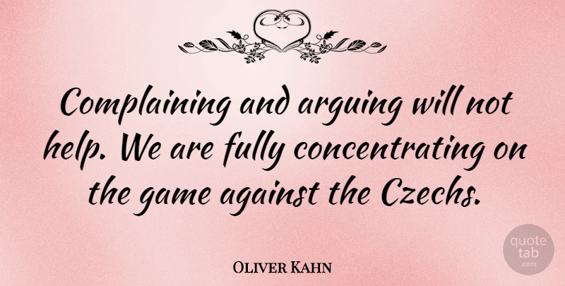 Oliver Kahn Quote About Games, Complaining, Arguing: Complaining And Arguing Will Not...
