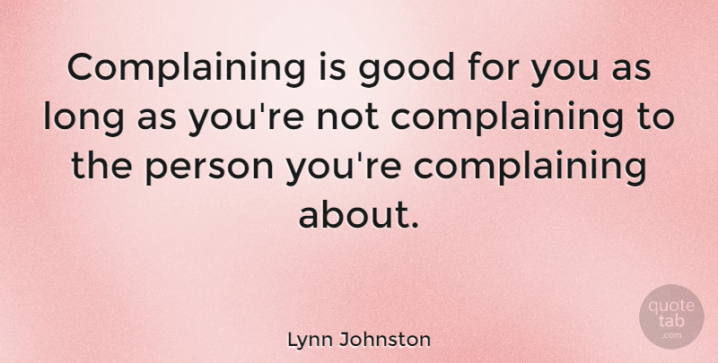 Lynn Johnston Quote About Long, Complaining, Persons: Complaining Is Good For You...