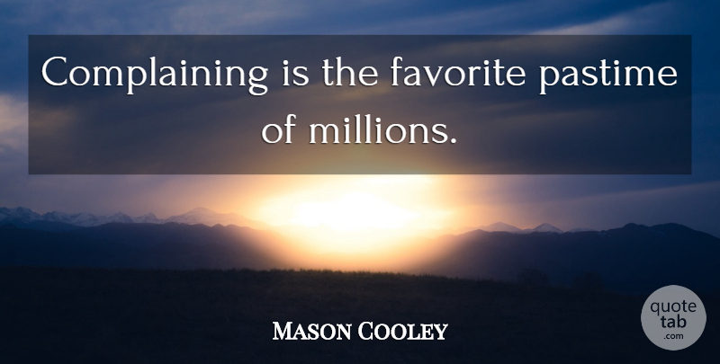 Mason Cooley Quote About Complaining, Pastime, Complaints: Complaining Is The Favorite Pastime...