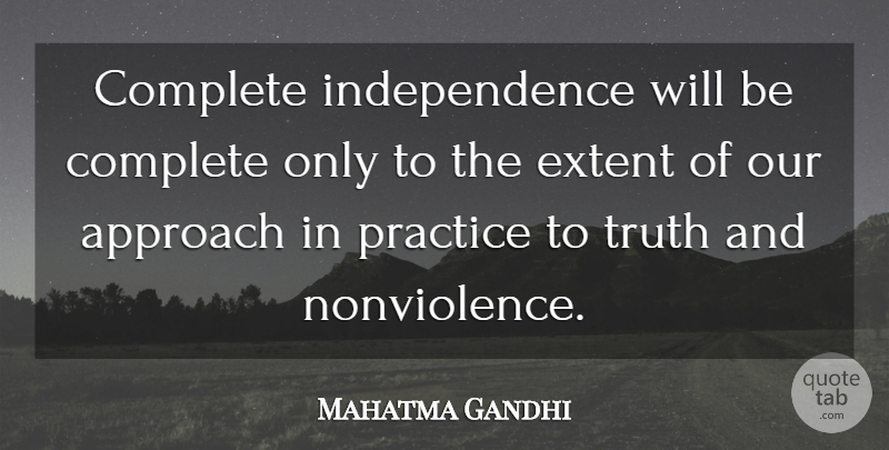 Mahatma Gandhi Quote About Practice, Independence, Approach: Complete Independence Will Be Complete...