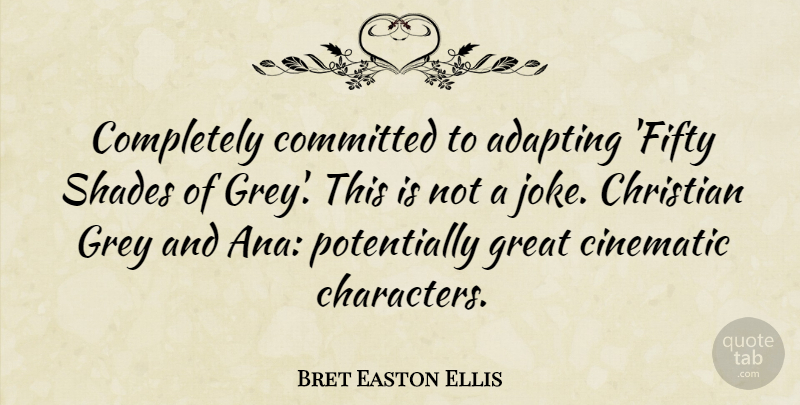 Bret Easton Ellis Quote About Christian, Character, Fifty: Completely Committed To Adapting Fifty...
