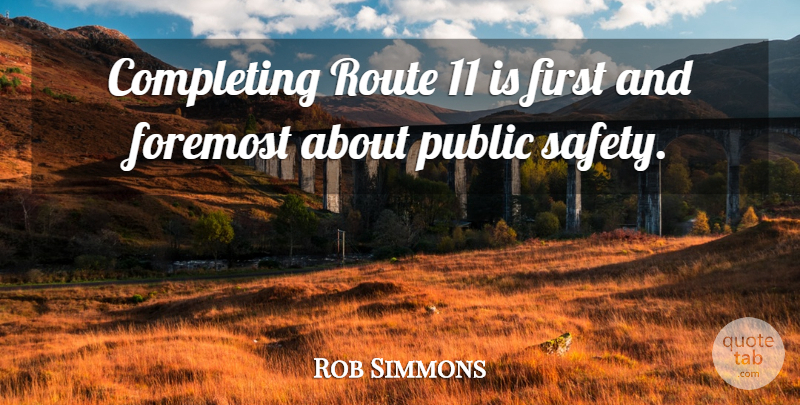 Rob Simmons Quote About Completing, Foremost, Public, Route, Safety: Completing Route 11 Is First...