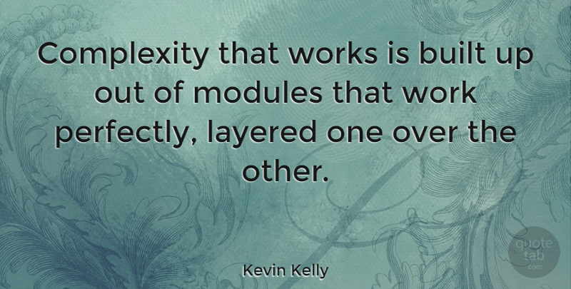 Kevin Kelly Quote About Layered, Work, Works: Complexity That Works Is Built...