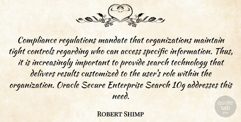 Robert Shimp Quote About Access, Compliance, Controls, Enterprise, Maintain: Compliance Regulations Mandate That Organizations...