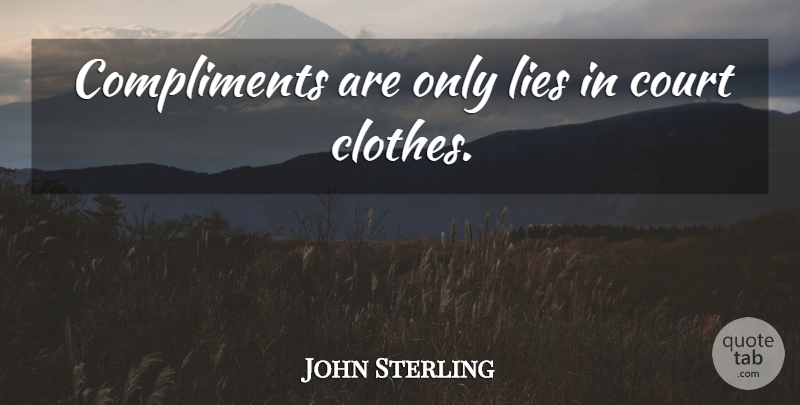 John Sterling Quote About Lying, Clothes, Compliment: Compliments Are Only Lies In...