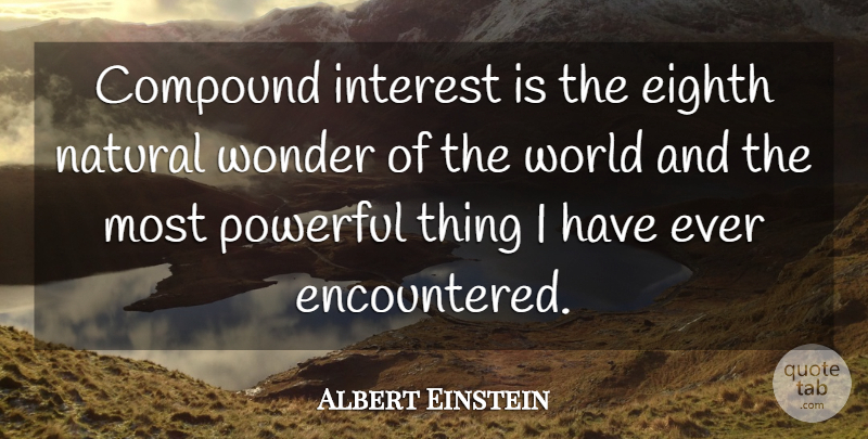 Albert Einstein Quote About Powerful, Natural Wonders, World: Compound Interest Is The Eighth...