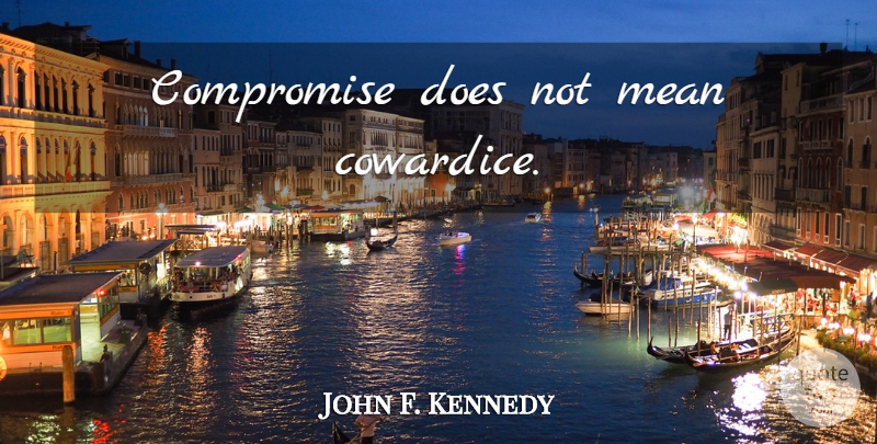 John F. Kennedy Quote About Peace, Mean, Ubuntu: Compromise Does Not Mean Cowardice...