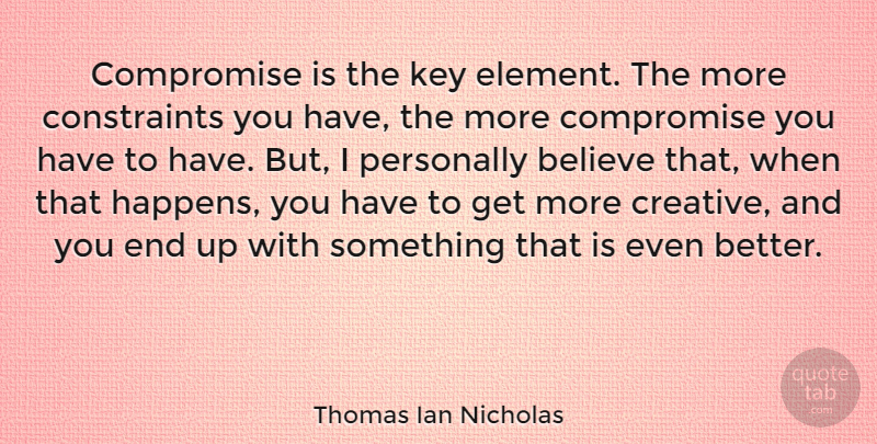 Thomas Ian Nicholas Quote About Believe, Keys, Creative: Compromise Is The Key Element...