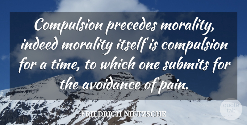 Friedrich Nietzsche Quote About Pain, Morality, Ethics: Compulsion Precedes Morality Indeed Morality...