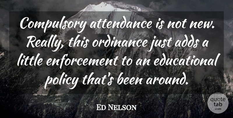 Ed Nelson Quote About Adds, Attendance, Compulsory, Ordinance, Policy: Compulsory Attendance Is Not New...