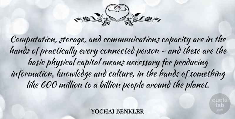 Yochai Benkler Quote About Basic, Billion, Capacity, Capital, Connected: Computation Storage And Communications Capacity...