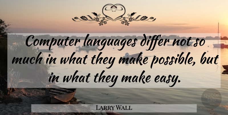 Larry Wall Quote About Computer, Language, Easy: Computer Languages Differ Not So...