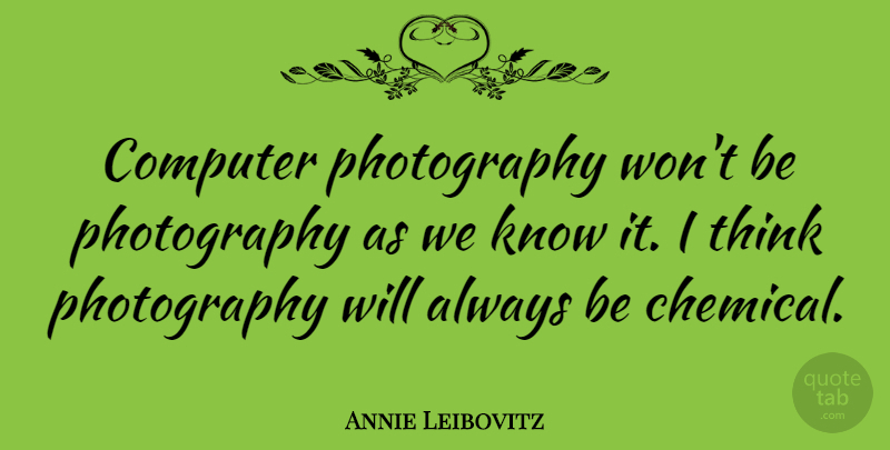 Annie Leibovitz Quote About Photography, Thinking, Computer: Computer Photography Wont Be Photography...