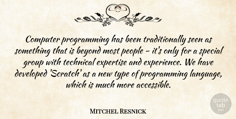 Mitchel Resnick Quote About Beyond, Computer, Developed, Experience, Expertise: Computer Programming Has Been Traditionally...