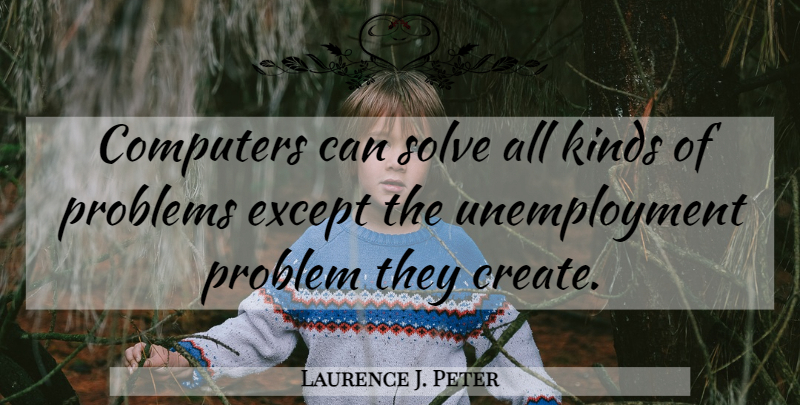 Laurence J. Peter Quote About Work, Unemployment, Kind: Computers Can Solve All Kinds...