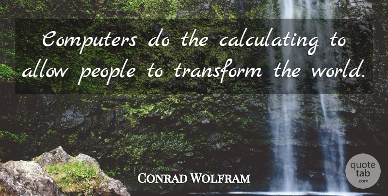 Conrad Wolfram Quote About Computers, People: Computers Do The Calculating To...