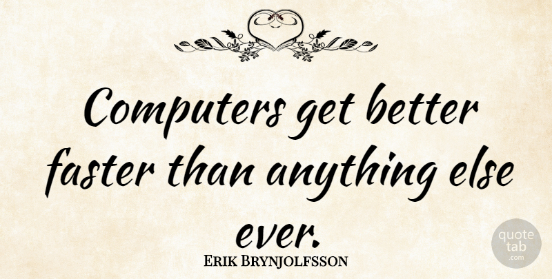 Erik Brynjolfsson Quote About Get Better, Computer, Faster: Computers Get Better Faster Than...