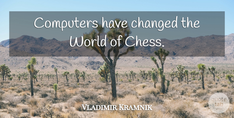 Vladimir Kramnik Quote About Chess, World, Computer: Computers Have Changed The World...