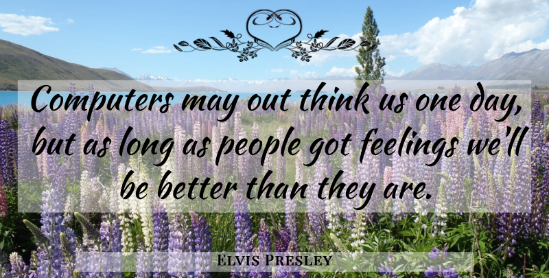 Elvis Presley Quote About Thinking, Long, People: Computers May Out Think Us...