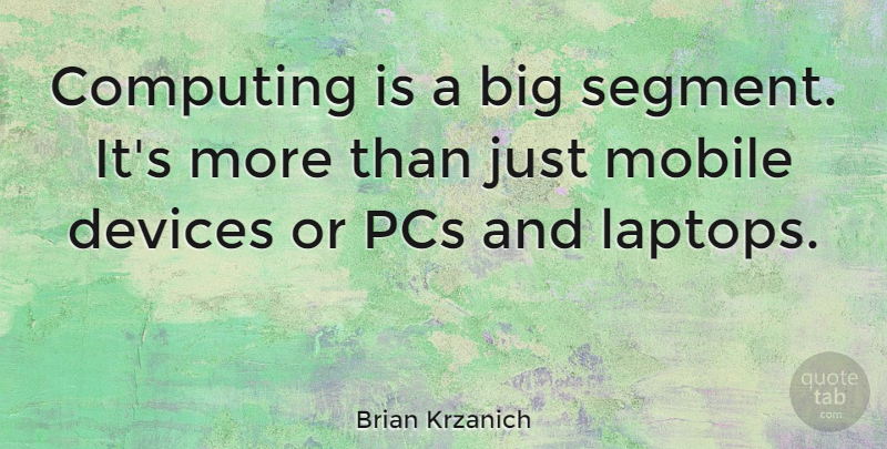 Brian Krzanich Quote About Pcs: Computing Is A Big Segment...
