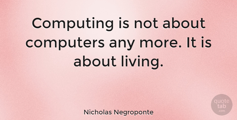 Nicholas Negroponte Quote About Learning, Technology, Computer Literacy: Computing Is Not About Computers...