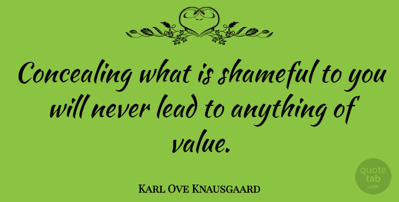 Karl Ove Knausgaard Quote About Concealing, Lead, Shameful: Concealing What Is Shameful To...