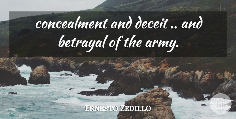 Ernesto Zedillo Quote About Betrayal, Deceit: Concealment And Deceit And Betrayal...