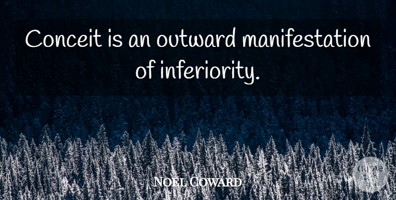 Noel Coward Quote About Inferiority, Conceit, Manifestation: Conceit Is An Outward Manifestation...