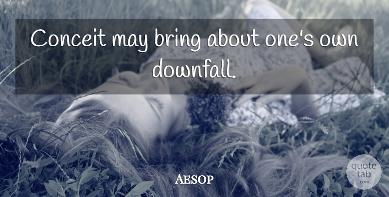 Aesop Quote About May, Conceit, Downfall: Conceit May Bring About Ones...