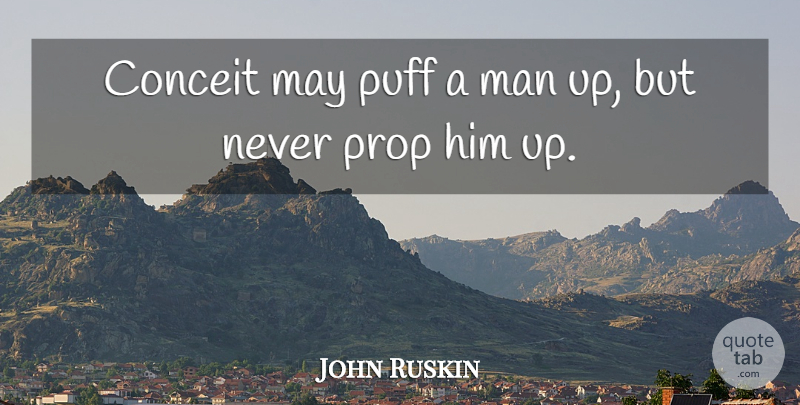 John Ruskin Quote About Conceited, Men, Vanity: Conceit May Puff A Man...