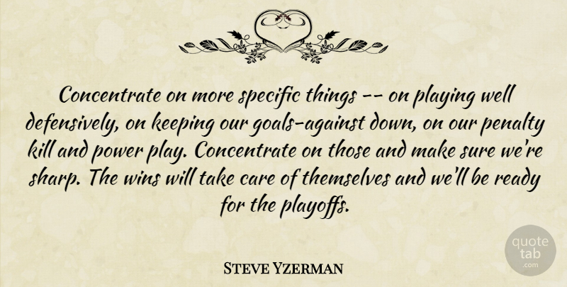 Steve Yzerman Quote About Care, Keeping, Penalty, Playing, Power: Concentrate On More Specific Things...