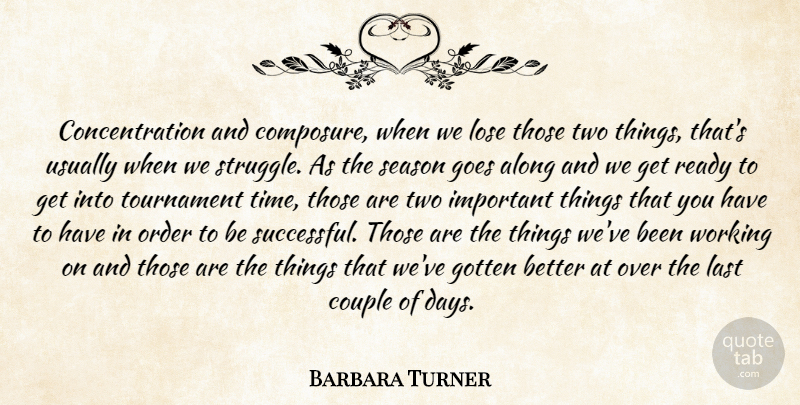 Barbara Turner Quote About Along, Concentration, Couple, Goes, Gotten: Concentration And Composure When We...